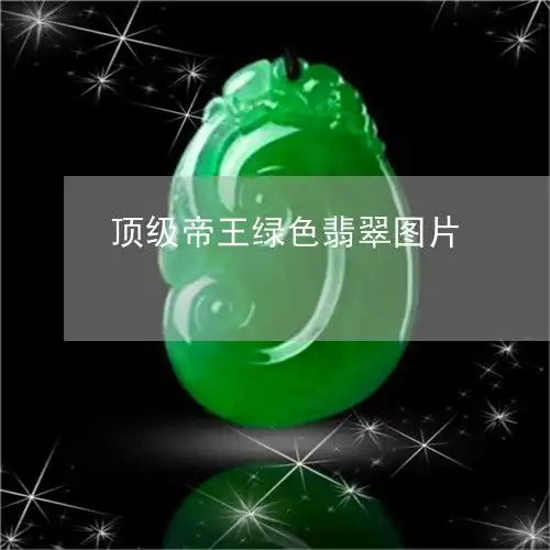 顶级帝王绿色翡翠图片极品帝王绿翡翠多少钱