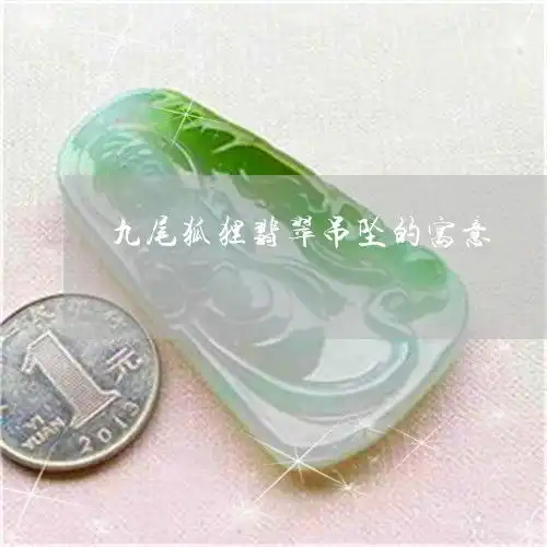 九尾狐狸翡翠吊坠的寓意翡翠九尾狐狸吊坠有什么寓意